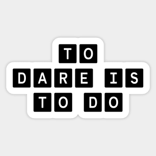 To Dare Is To Do Sticker